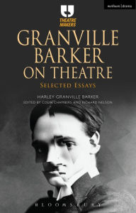Title: Granville Barker on Theatre: Selected Essays, Author: Harley Granville Barker