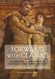 Title: Forward with Classics: Classical Languages in Schools and Communities, Author: Arlene Holmes-Henderson