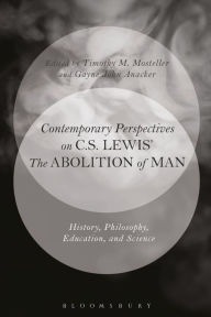 Title: Contemporary Perspectives on C.S. Lewis' 'The Abolition of Man': History, Philosophy, Education, and Science, Author: Timothy M. Mosteller