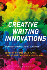 Title: Creative Writing Innovations: Breaking Boundaries in the Classroom, Author: Michael Dean Clark