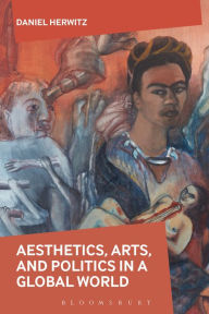 Title: Aesthetics, Arts, and Politics in a Global World, Author: Daniel Herwitz