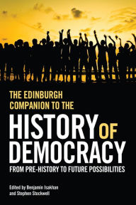 Title: The Edinburgh Companion to the History of Democracy: From Pre-history to Future Possibilities, Author: Benjamin Isakhan