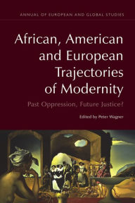 Title: African, American and European Trajectories of Modernity: Past Oppression, Future Justice?, Author: Peter Wagner