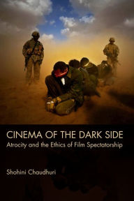 Title: Cinema of the Dark Side: Atrocity and the Ethics of Film Spectatorship, Author: Shohini Chaudhuri