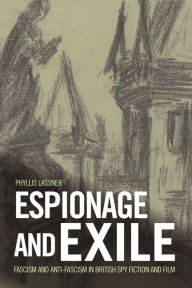 Title: Espionage and Exile: Fascism and Anti-Fascism in British Spy Fiction and Film, Author: Phyllis Lassner