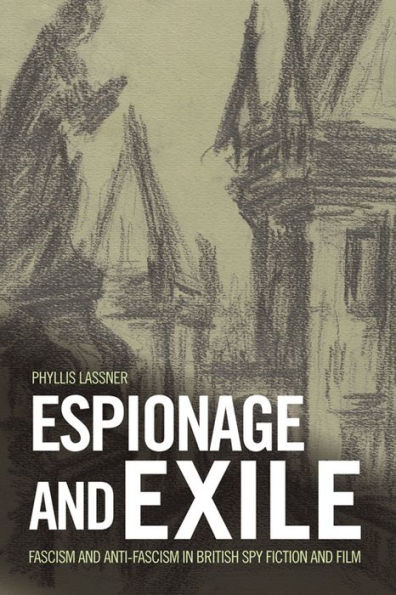 Espionage and Exile: Fascism and Anti-Fascism in British Spy Fiction and Film