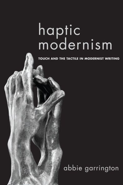 Haptic Modernism: Touch and the Tactile in Modernist Writing