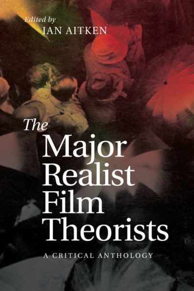 The Major Realist Film Theorists: A Critical Anthology