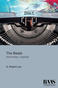 Title: The Beats: Authorships, Legacies, Author: A. Robert Lee