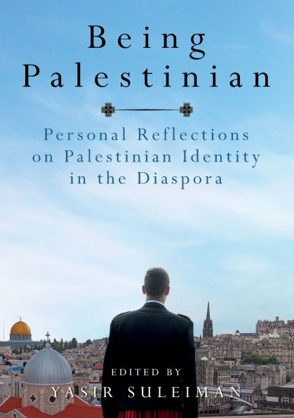 Being Palestinian: Personal Reflections on Palestinian Identity the Diaspora