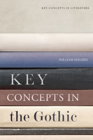 Title: Key Concepts in the Gothic, Author: William Hughes