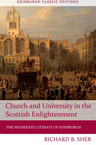 Title: Church and University in the Scottish Enlightenment: The Moderate Literati of Edinburgh, Author: Richard B. Sher