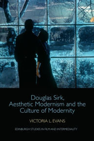 Title: Douglas Sirk, Aesthetic Modernism and the Culture of Modernity, Author: Victoria L. Evans