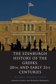 Title: The Edinburgh History of the Greeks, 20th and Early 21st Centuries: Global Perspectives, Author: Antonis Liakos