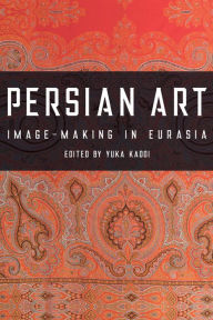 Title: Persian Art: Image-making in Eurasia, Author: Yuka Kadoi