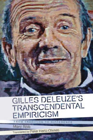 Title: Gilles Deleuze's Transcendental Empiricism: From Tradition to Difference, Author: Marc Rölli