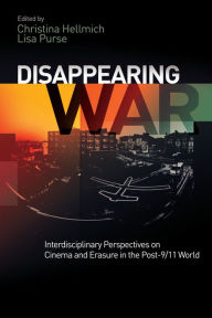 Title: Disappearing War: Interdisciplinary Perspectives on Cinema and Erasure in the Post-9/11 World, Author: Christina Hellmich