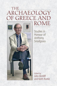 Title: The Archaeology of Greece and Rome: Studies in Honour of Anthony Snodgrass, Author: John Bintliff