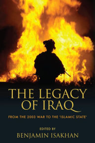 Title: The Legacy of Iraq: From the 2003 War to the 'Islamic State', Author: Benjamin Isakhan