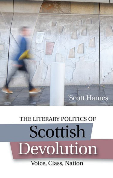 The Literary Politics of Scottish Devolution: Voice, Class, Nation