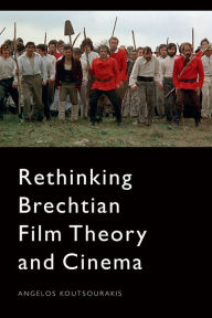 Title: Rethinking Brechtian Film Theory and Cinema, Author: Angelos Koutsourakis