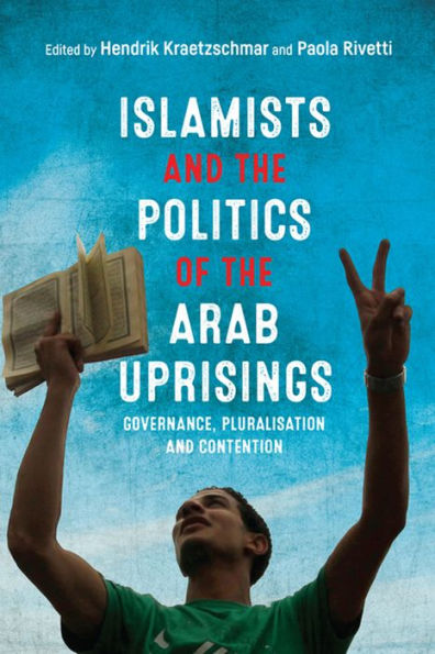 Islamists and the Politics of Arab Uprisings: Governance, Pluralisation Contention