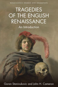 Title: Tragedies of the English Renaissance: An Introduction / Edition 1, Author: Goran Stanivukovic