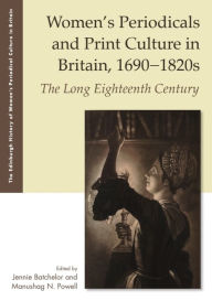 Title: Women's Periodicals and Print Culture in Britain, 1690-1820s: The Long Eighteenth Century, Author: Jennie Batchelor