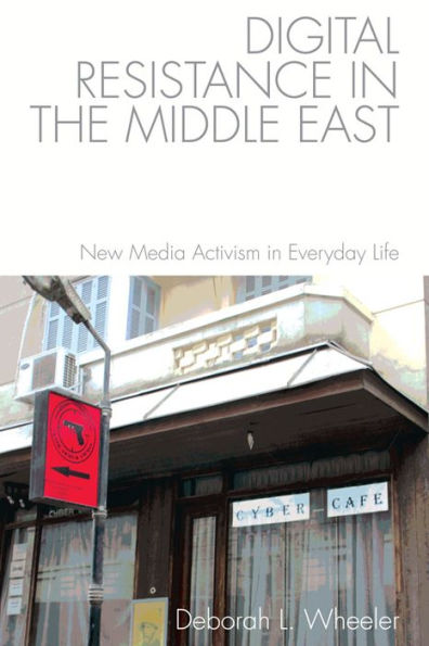 Digital Resistance the Middle East: New Media Activism Everyday Life