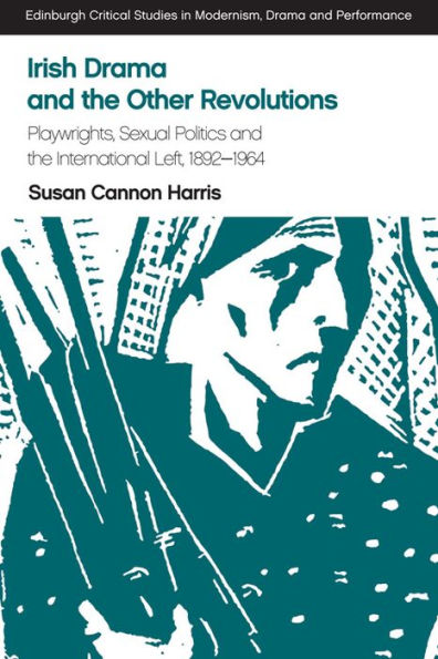 Irish Drama and the Other Revolutions: Playwrights, Sexual Politics and the International Left, 1892-1964