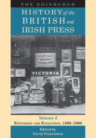 Title: The Edinburgh History of the British and Irish Press, Volume 2: Expansion and Evolution, 1800-1900, Author: David Finkelstein