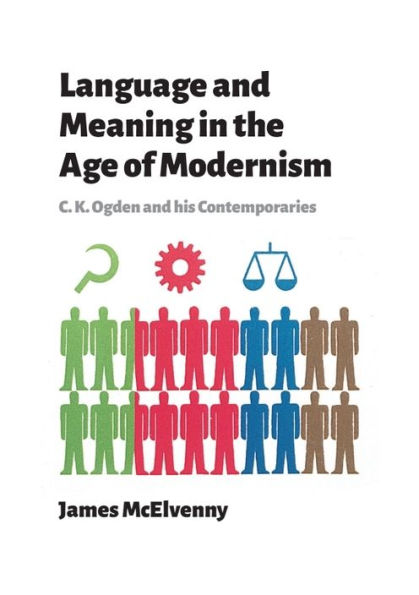 Language and Meaning the Age of Modernism: C.K. Ogden His Contemporaries
