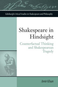 Title: Shakespeare in Hindsight: Counterfactual Thinking and Shakespearean Tragedy, Author: Amir Khan