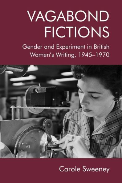 Vagabond Fictions: Gender and Experiment British Women's Writing, 1945-1970