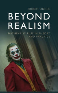 Title: Beyond Realism: Naturalist Film in Theory and Practice, Author: Robert Singer