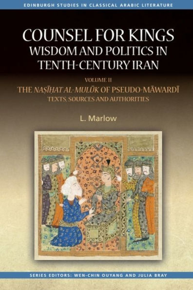 Counsel for Kings: Wisdom and Politics in Tenth-Century Iran: Volume II: The Na?i?at al-muluk of Pseudo-Mawardi: Texts, Sources and Authorities