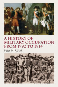 Title: A History of Military Occupation from 1792 to 1914, Author: Peter M. R. Stirk