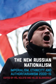 Title: The New Russian Nationalism: Imperialism, Ethnicity and Authoritarianism 2000-2015, Author: Pål Kolstø