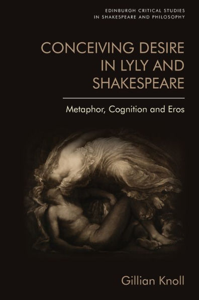 Conceiving Desire Lyly and Shakespeare: Metaphor, Cognition Eros
