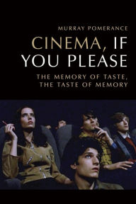 Title: Cinema, If You Please: The Memory of Taste, the Taste of Memory, Author: Murray Pomerance