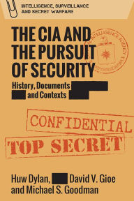 Title: The CIA and the Pursuit of Security: History, Documents and Contexts, Author: Huw Dylan