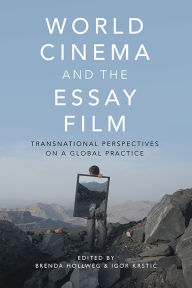 Title: World Cinema and the Essay Film: Transnational Perspectives on a Global Practice, Author: Brenda Hollweg