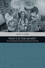 Title: Who's in the Money?: The Great Depression Musicals and Hollywood's New Deal, Author: Harvey G. Cohen