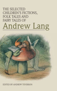 Title: The Selected Children's Fictions, Folk Tales and Fairy Tales of Andrew Lang, Author: Andrew Teverson