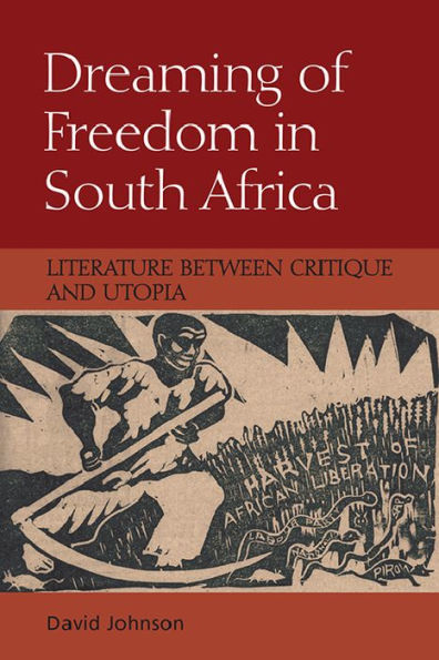Dreaming of Freedom South Africa: Literature Between Critique and Utopia