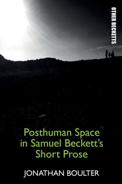 Posthuman Space Samuel Beckett's Short Prose