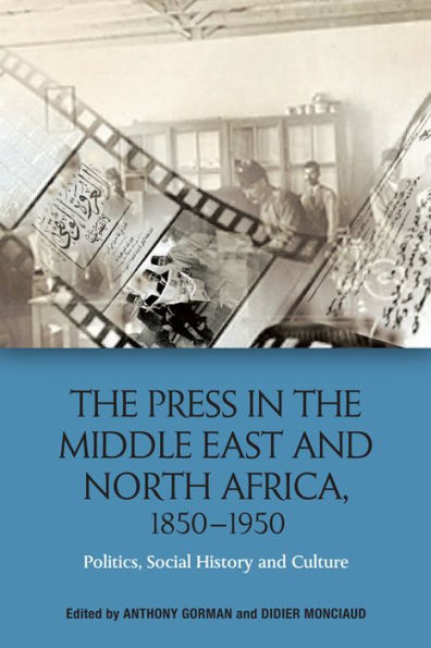 the Press Middle East and North Africa, 1850-1950: Politics, Social History Culture