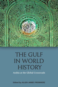 Title: The Gulf in World History: Arabia at the Global Crossroads, Author: Allen James Fromherz