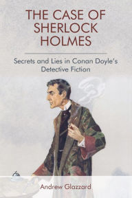 Pdf book free downloads The Case of Sherlock Holmes: Secrets and Lies in Conan Doyle's Detective Fiction in English by Andrew Glazzard 9781474431293 PDB PDF CHM