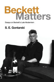 Title: Beckett Matters: Essays on Beckett's Late Modernism, Author: S.E.  Gontarski